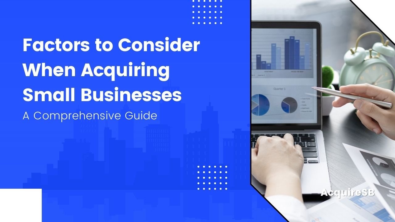 Factors to Consider When Acquiring Small Businesses A Comprehensive Guide