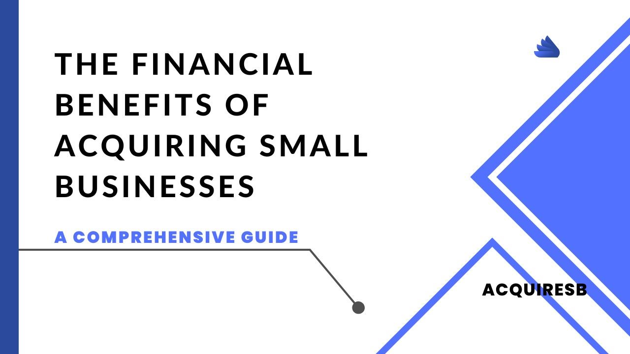 The Financial Benefits of Acquiring Small Businesses A Comprehensive Guide